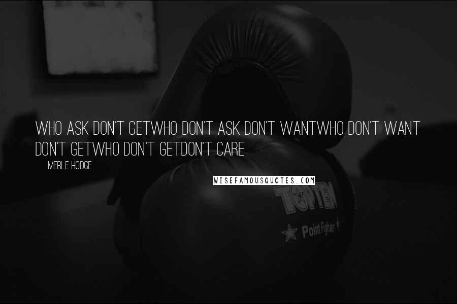 Merle Hodge Quotes: Who ask don't getwho don't ask don't wantwho don't want don't getwho don't getdon't care