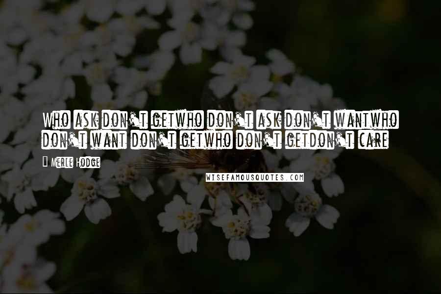 Merle Hodge Quotes: Who ask don't getwho don't ask don't wantwho don't want don't getwho don't getdon't care