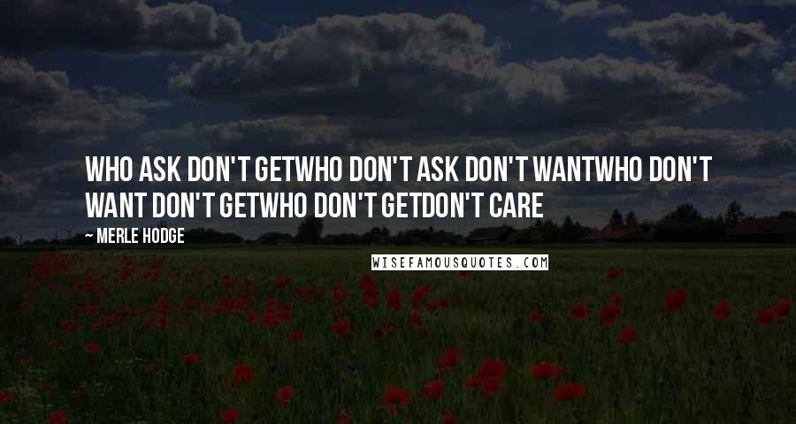 Merle Hodge Quotes: Who ask don't getwho don't ask don't wantwho don't want don't getwho don't getdon't care