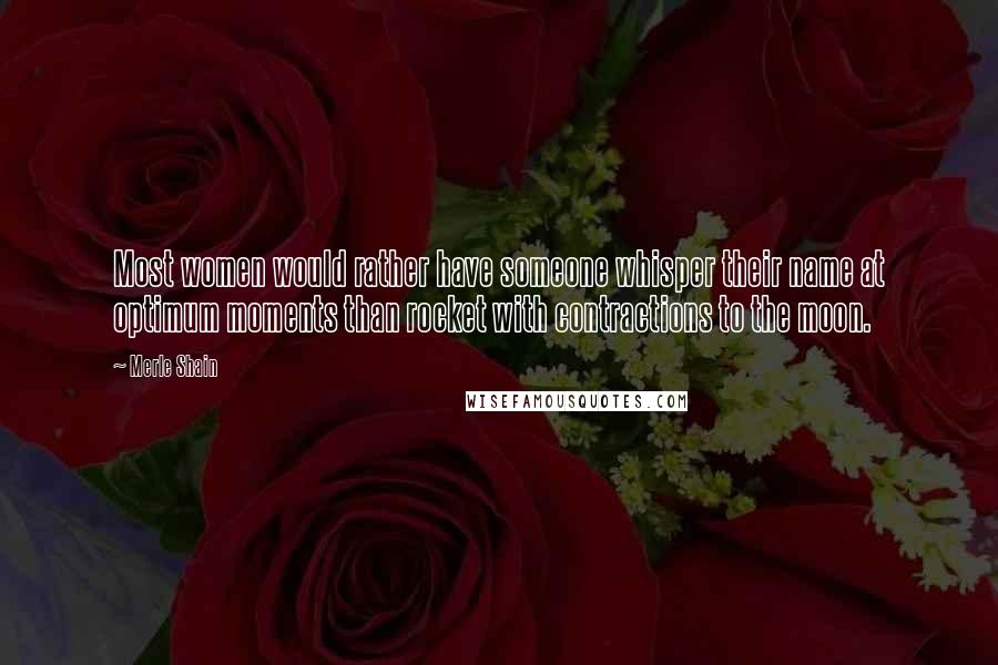 Merle Shain Quotes: Most women would rather have someone whisper their name at optimum moments than rocket with contractions to the moon.