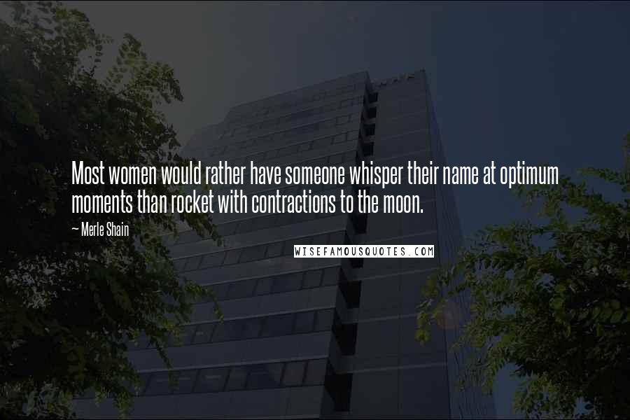 Merle Shain Quotes: Most women would rather have someone whisper their name at optimum moments than rocket with contractions to the moon.