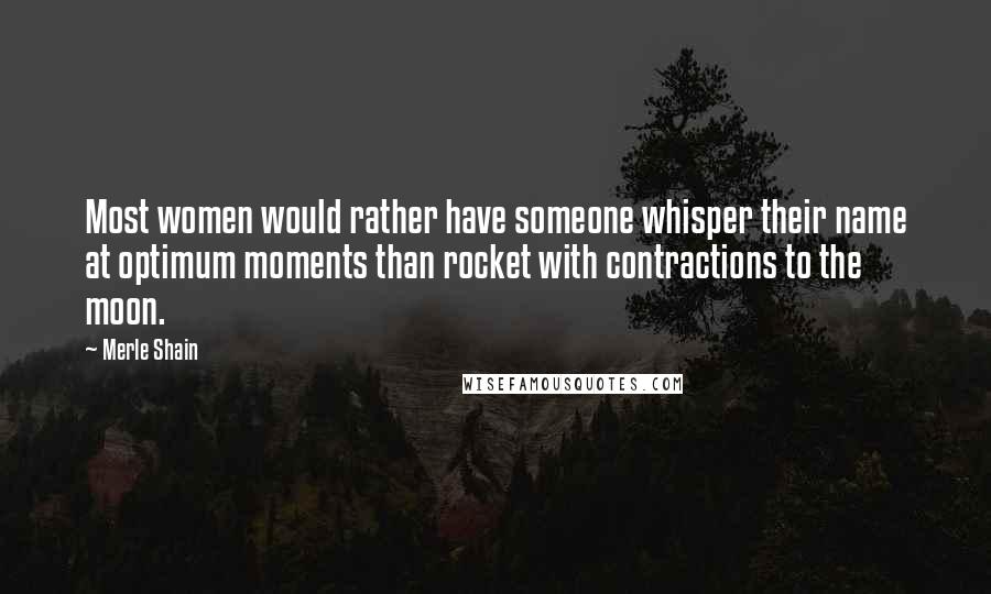 Merle Shain Quotes: Most women would rather have someone whisper their name at optimum moments than rocket with contractions to the moon.