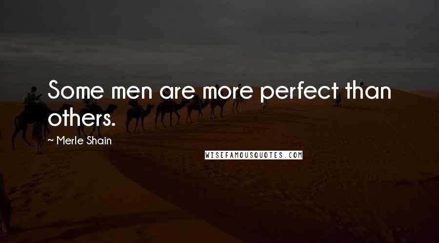 Merle Shain Quotes: Some men are more perfect than others.