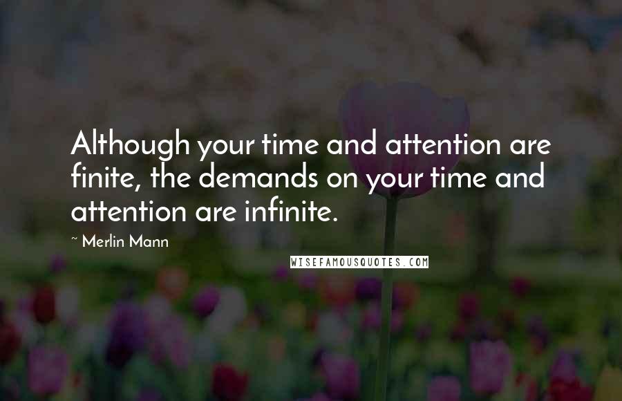 Merlin Mann Quotes: Although your time and attention are finite, the demands on your time and attention are infinite.