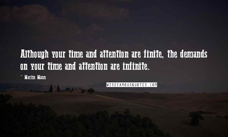 Merlin Mann Quotes: Although your time and attention are finite, the demands on your time and attention are infinite.