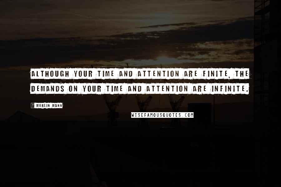 Merlin Mann Quotes: Although your time and attention are finite, the demands on your time and attention are infinite.
