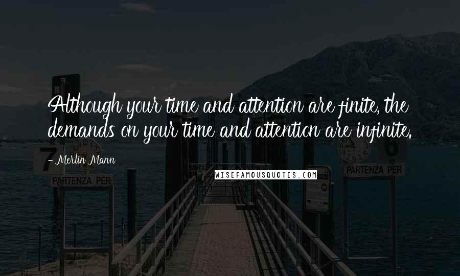 Merlin Mann Quotes: Although your time and attention are finite, the demands on your time and attention are infinite.