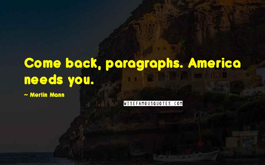 Merlin Mann Quotes: Come back, paragraphs. America needs you.