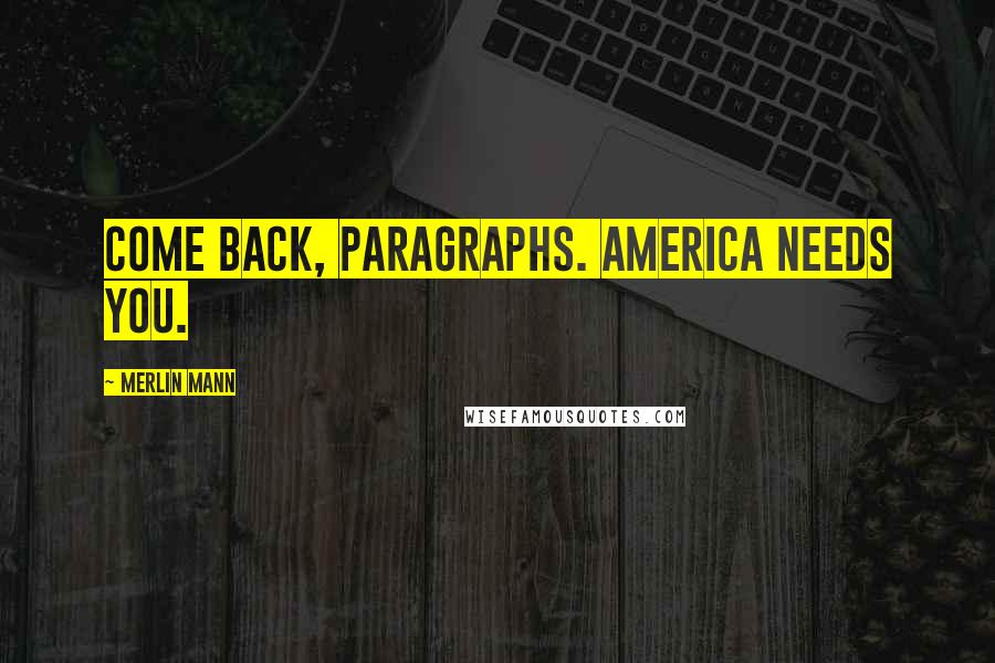 Merlin Mann Quotes: Come back, paragraphs. America needs you.