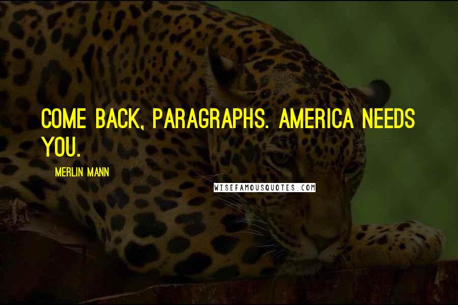 Merlin Mann Quotes: Come back, paragraphs. America needs you.