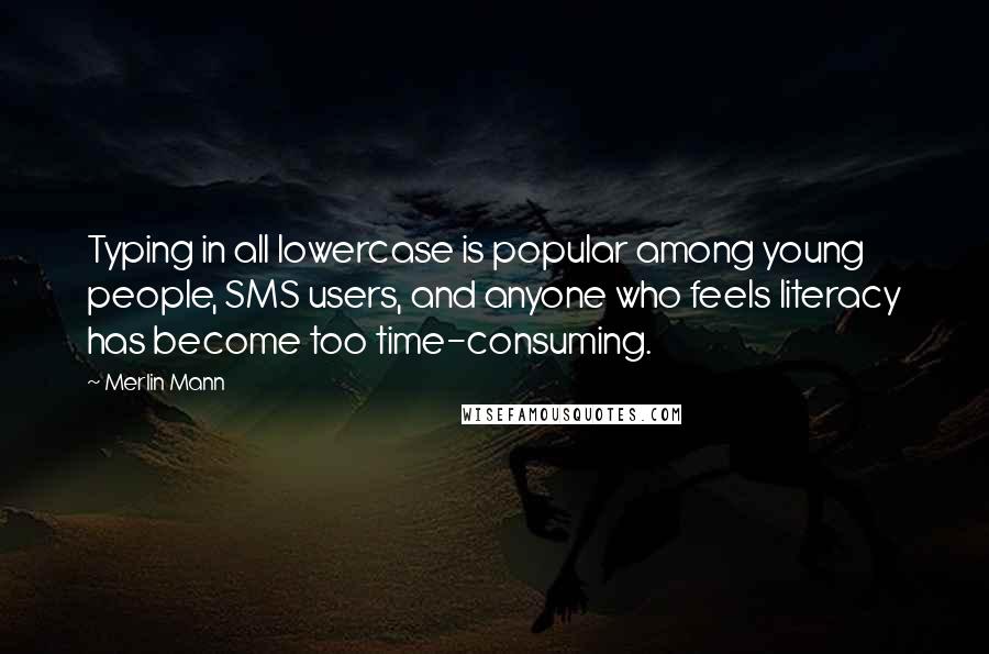 Merlin Mann Quotes: Typing in all lowercase is popular among young people, SMS users, and anyone who feels literacy has become too time-consuming.