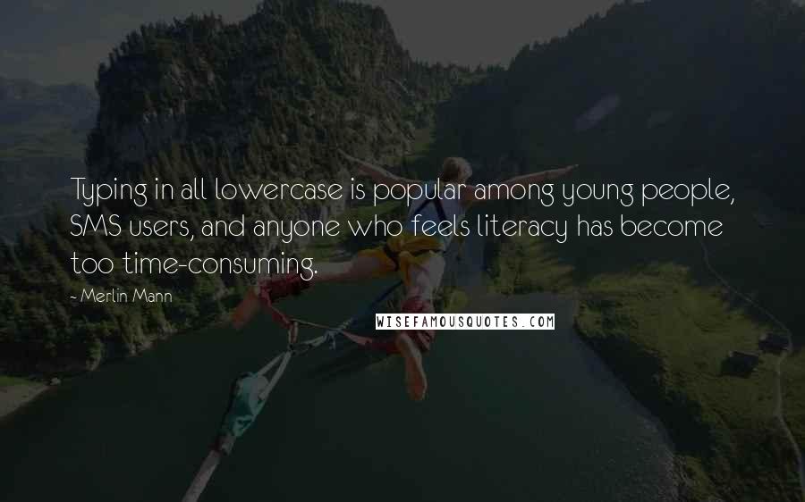 Merlin Mann Quotes: Typing in all lowercase is popular among young people, SMS users, and anyone who feels literacy has become too time-consuming.