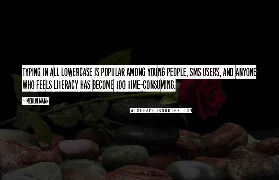 Merlin Mann Quotes: Typing in all lowercase is popular among young people, SMS users, and anyone who feels literacy has become too time-consuming.