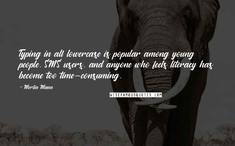 Merlin Mann Quotes: Typing in all lowercase is popular among young people, SMS users, and anyone who feels literacy has become too time-consuming.