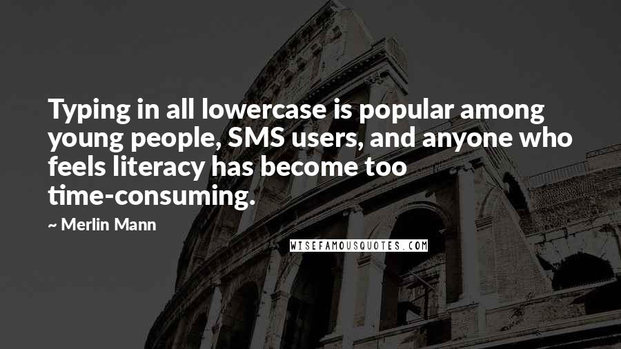 Merlin Mann Quotes: Typing in all lowercase is popular among young people, SMS users, and anyone who feels literacy has become too time-consuming.