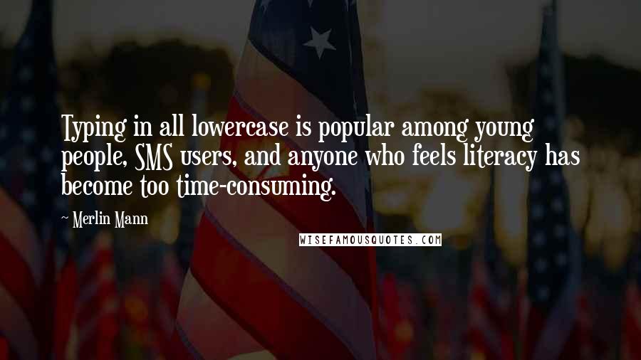 Merlin Mann Quotes: Typing in all lowercase is popular among young people, SMS users, and anyone who feels literacy has become too time-consuming.