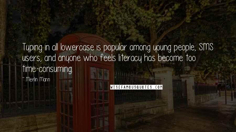 Merlin Mann Quotes: Typing in all lowercase is popular among young people, SMS users, and anyone who feels literacy has become too time-consuming.