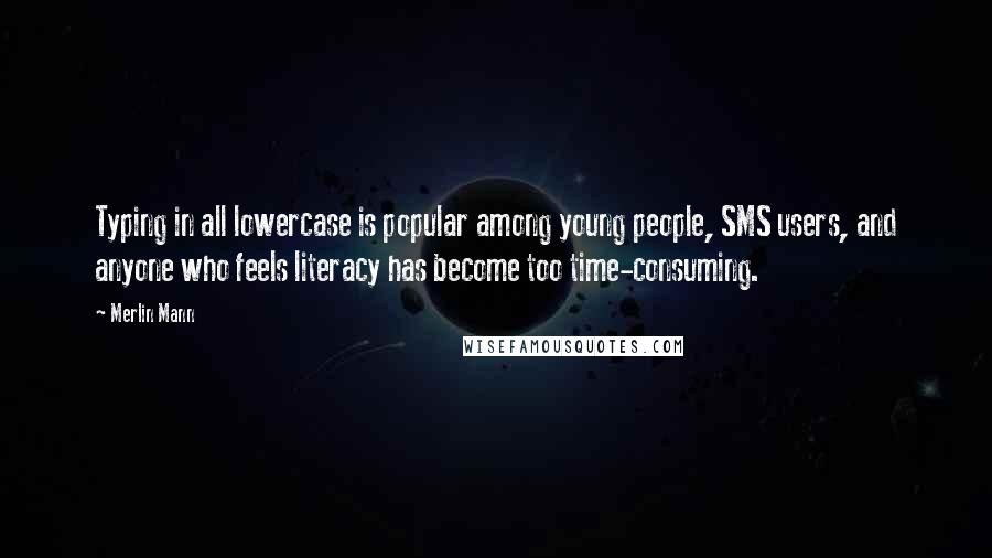 Merlin Mann Quotes: Typing in all lowercase is popular among young people, SMS users, and anyone who feels literacy has become too time-consuming.