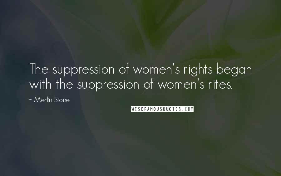 Merlin Stone Quotes: The suppression of women's rights began with the suppression of women's rites.