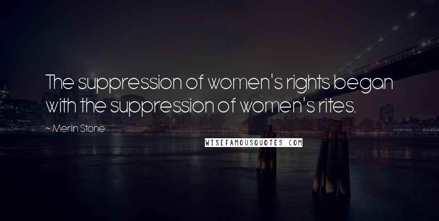 Merlin Stone Quotes: The suppression of women's rights began with the suppression of women's rites.