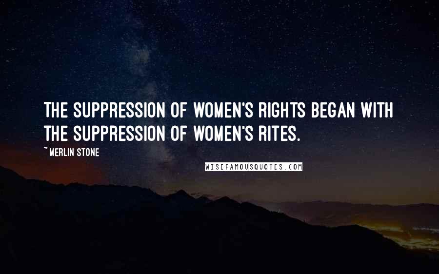 Merlin Stone Quotes: The suppression of women's rights began with the suppression of women's rites.