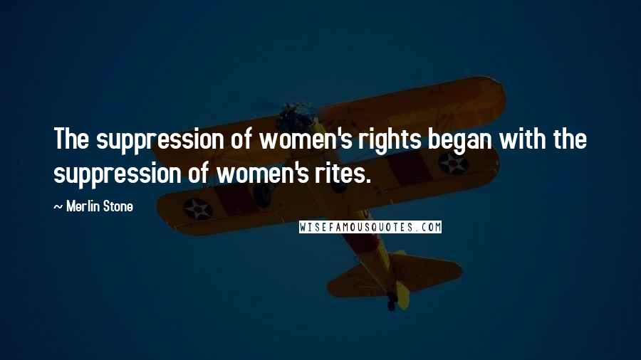 Merlin Stone Quotes: The suppression of women's rights began with the suppression of women's rites.