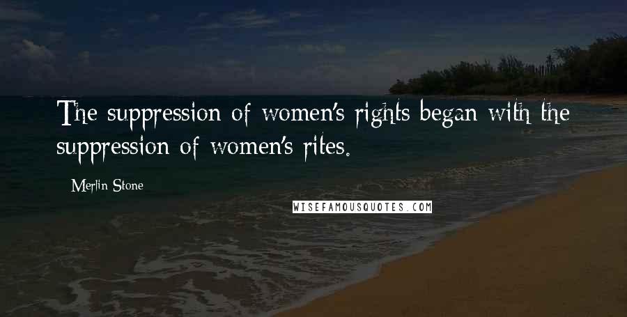 Merlin Stone Quotes: The suppression of women's rights began with the suppression of women's rites.