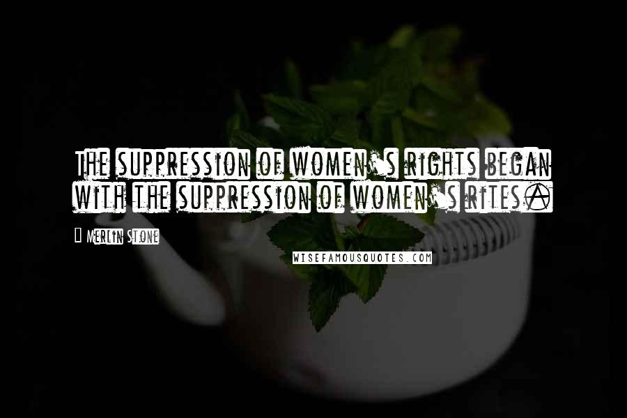 Merlin Stone Quotes: The suppression of women's rights began with the suppression of women's rites.