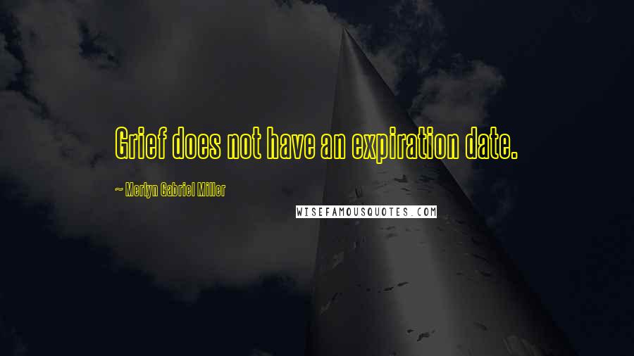 Merlyn Gabriel Miller Quotes: Grief does not have an expiration date.