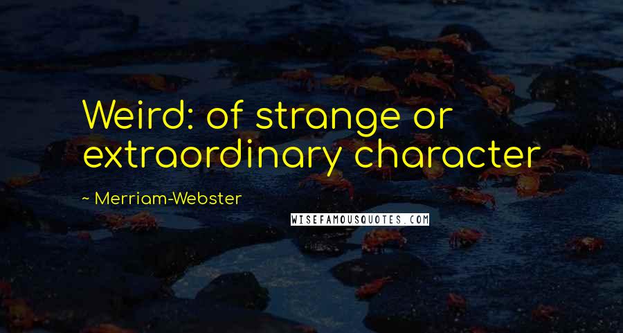 Merriam-Webster Quotes: Weird: of strange or extraordinary character