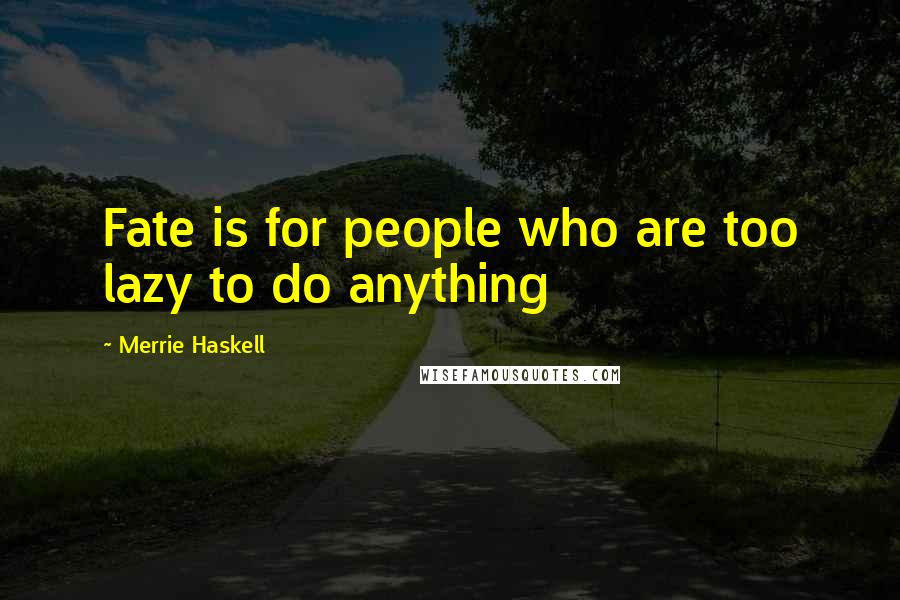 Merrie Haskell Quotes: Fate is for people who are too lazy to do anything