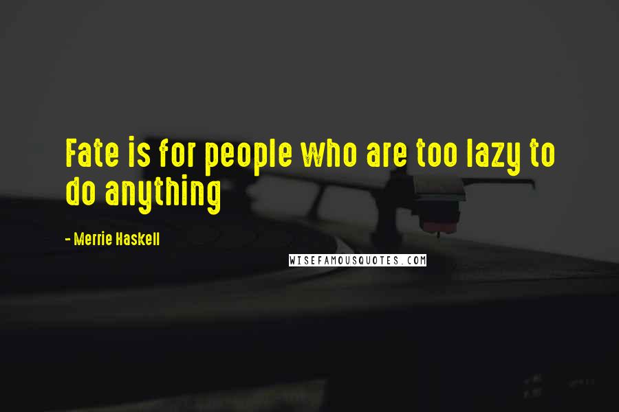 Merrie Haskell Quotes: Fate is for people who are too lazy to do anything