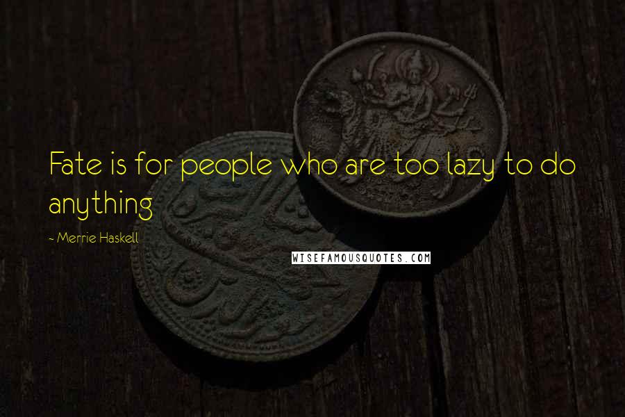 Merrie Haskell Quotes: Fate is for people who are too lazy to do anything