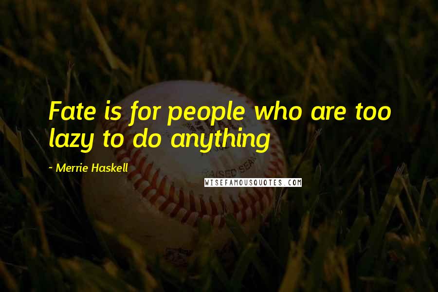 Merrie Haskell Quotes: Fate is for people who are too lazy to do anything