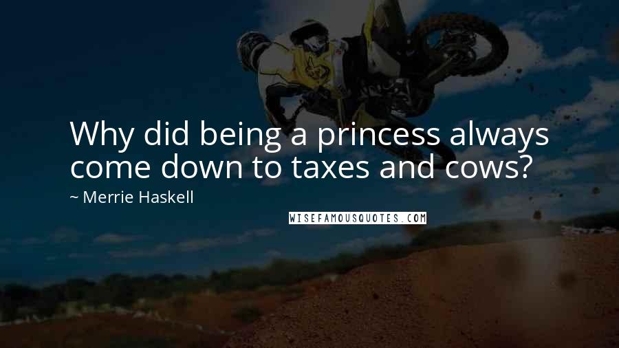 Merrie Haskell Quotes: Why did being a princess always come down to taxes and cows?