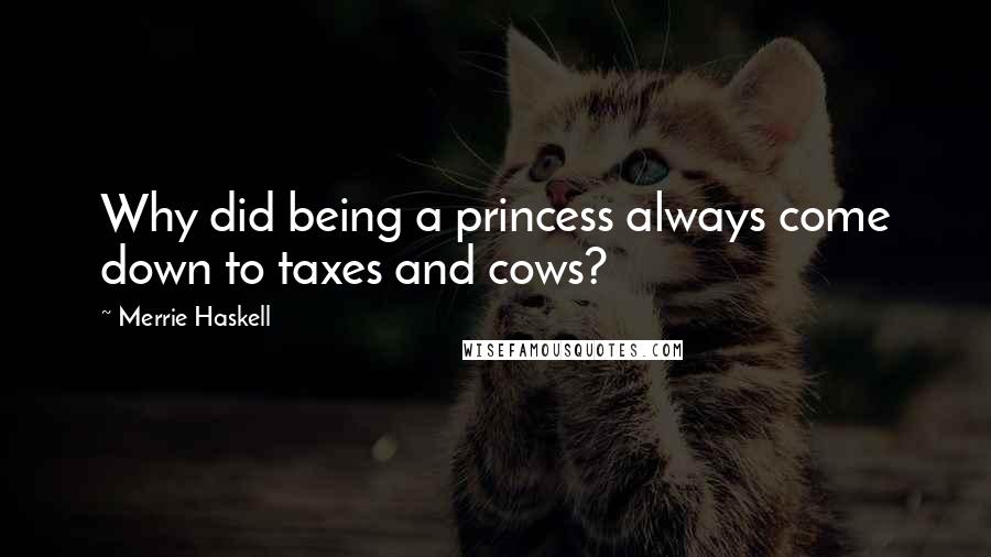 Merrie Haskell Quotes: Why did being a princess always come down to taxes and cows?