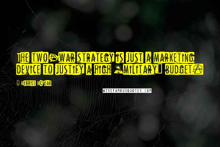 Merrill McPeak Quotes: The two-war strategy is just a marketing device to justify a high [military] budget.