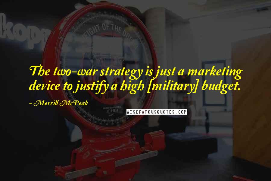 Merrill McPeak Quotes: The two-war strategy is just a marketing device to justify a high [military] budget.