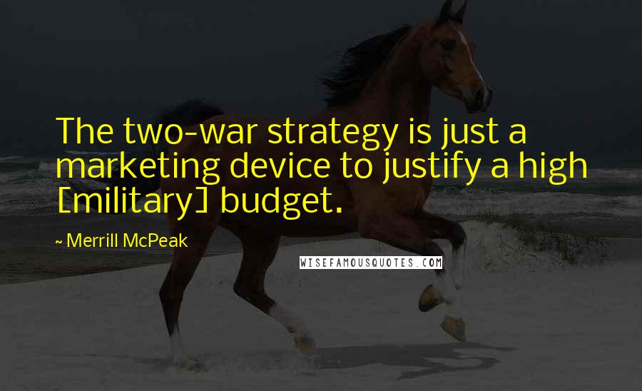 Merrill McPeak Quotes: The two-war strategy is just a marketing device to justify a high [military] budget.