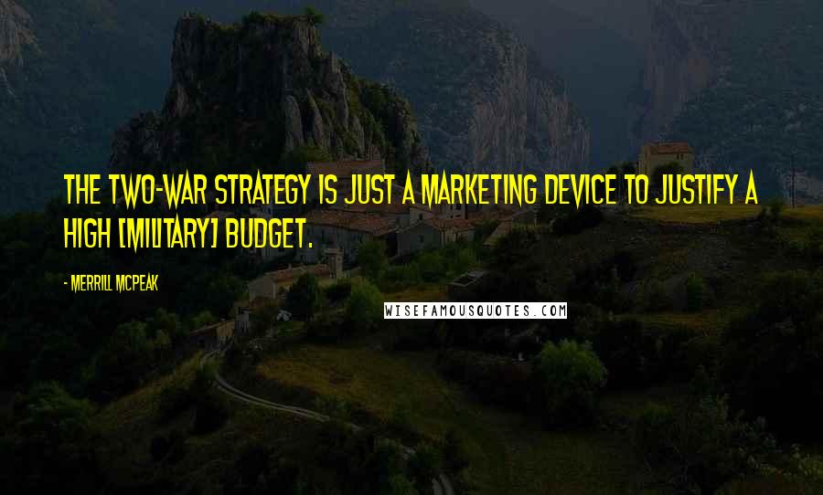 Merrill McPeak Quotes: The two-war strategy is just a marketing device to justify a high [military] budget.