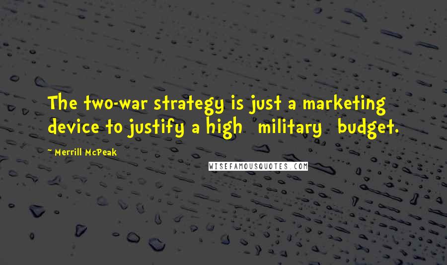 Merrill McPeak Quotes: The two-war strategy is just a marketing device to justify a high [military] budget.