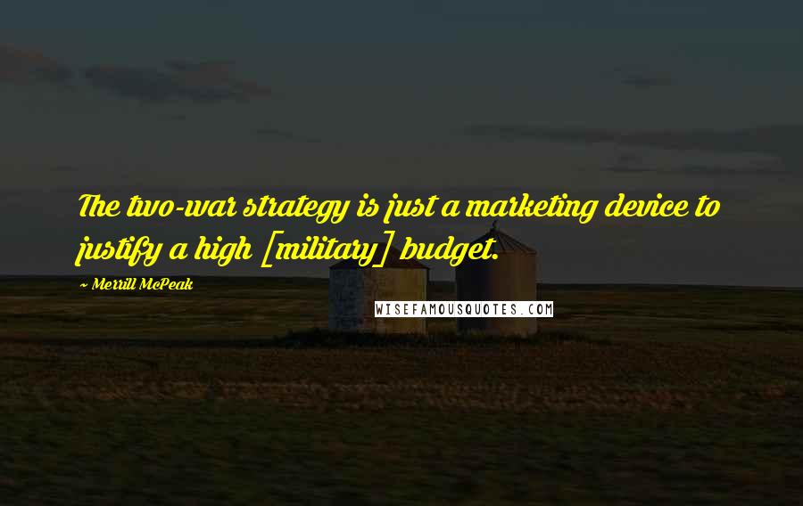 Merrill McPeak Quotes: The two-war strategy is just a marketing device to justify a high [military] budget.