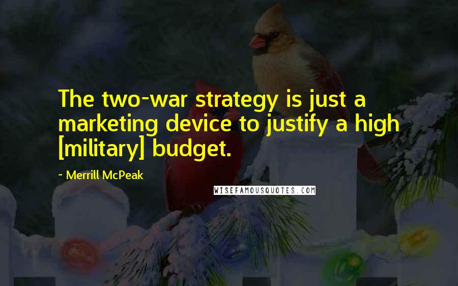 Merrill McPeak Quotes: The two-war strategy is just a marketing device to justify a high [military] budget.