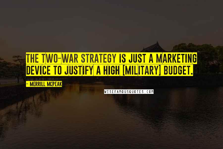 Merrill McPeak Quotes: The two-war strategy is just a marketing device to justify a high [military] budget.