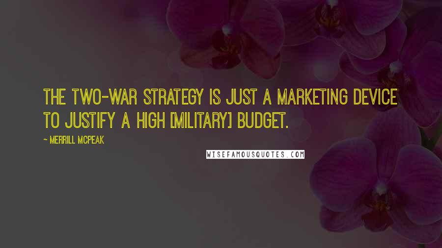 Merrill McPeak Quotes: The two-war strategy is just a marketing device to justify a high [military] budget.