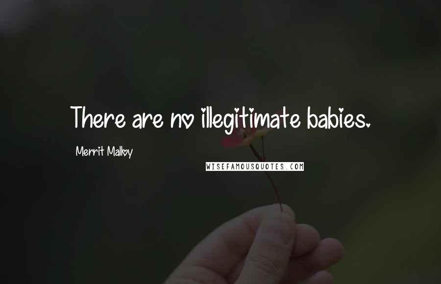 Merrit Malloy Quotes: There are no illegitimate babies.