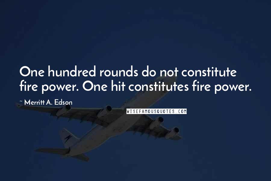 Merritt A. Edson Quotes: One hundred rounds do not constitute fire power. One hit constitutes fire power.