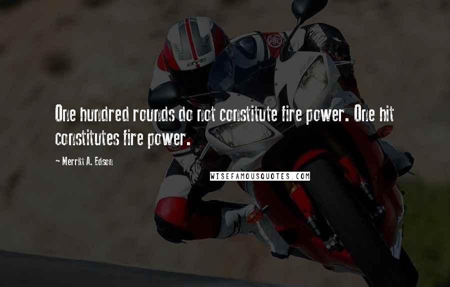 Merritt A. Edson Quotes: One hundred rounds do not constitute fire power. One hit constitutes fire power.