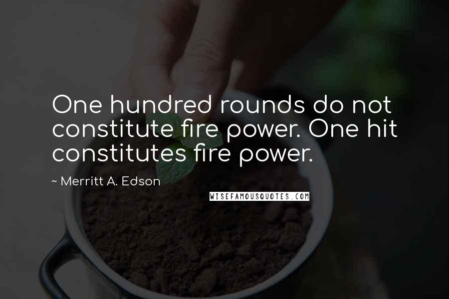 Merritt A. Edson Quotes: One hundred rounds do not constitute fire power. One hit constitutes fire power.