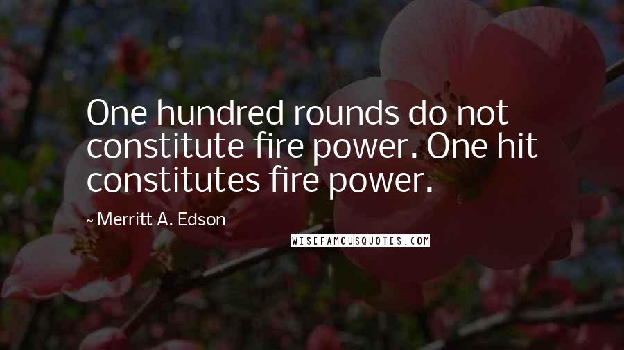 Merritt A. Edson Quotes: One hundred rounds do not constitute fire power. One hit constitutes fire power.